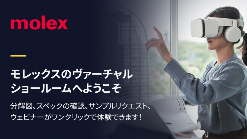 モレックスのヴァーチャルショールームへようこそ 分解図、スペックの確認、サンプルリクエスト、ウェビナーがワンクリックで体験できます！