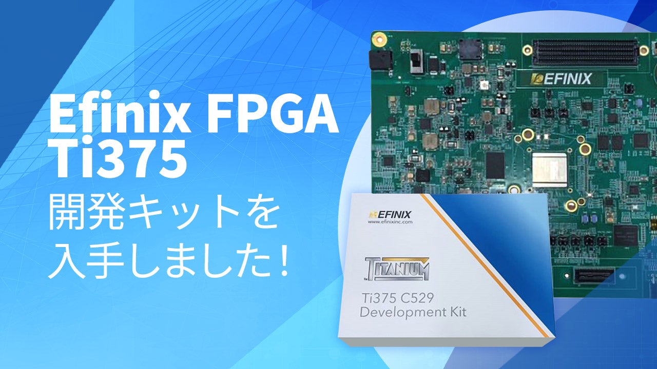 EFINIX FPGA Ti375を入手しました!